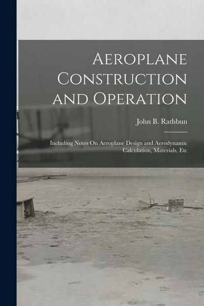 Aeroplane Construction and Operation: Including Notes On Aeroplane Design and Aerodynamic Calculation, Materials, Etc
