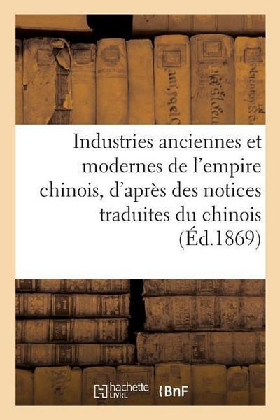 Industries Anciennes Et Modernes de l’Empire Chinois, d’Après Des Notices Traduites Du Chinois
