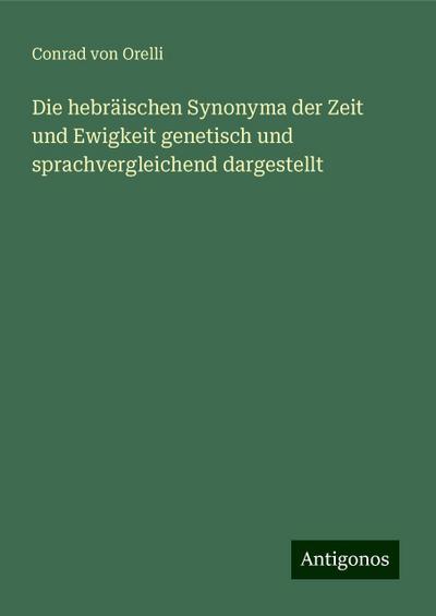 Orelli, C: Die hebräischen Synonyma der Zeit und Ewigkeit ge
