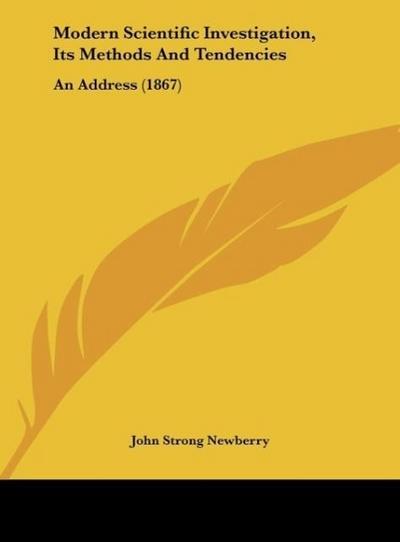 Modern Scientific Investigation, Its Methods And Tendencies - John Strong Newberry