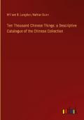 Ten Thousand Chinese Things: a Descriptive Catalogue of the Chinese Collection