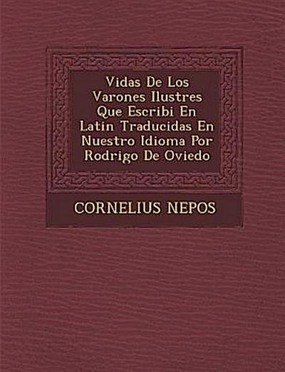 Vidas De Los Varones Ilustres Que Escribi&#65533; En Latin Traducidas En Nuestro Idioma Por Rodrigo De Oviedo