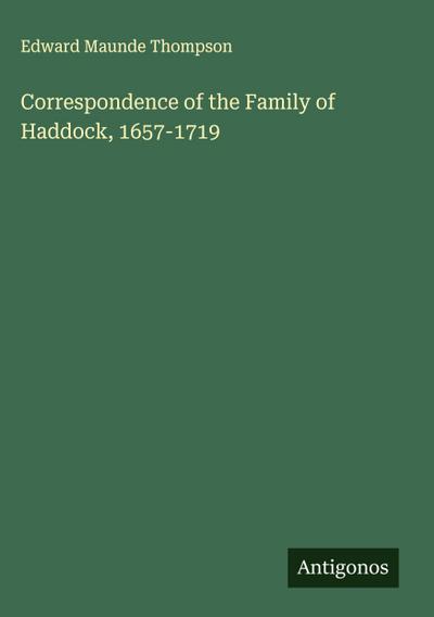 Correspondence of the Family of Haddock, 1657-1719