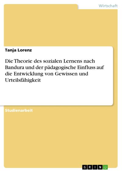 Die Theorie des sozialen Lernens nach Bandura und der pädagogische Einfluss auf die Entwicklung von Gewissen und Urteilsfähigkeit