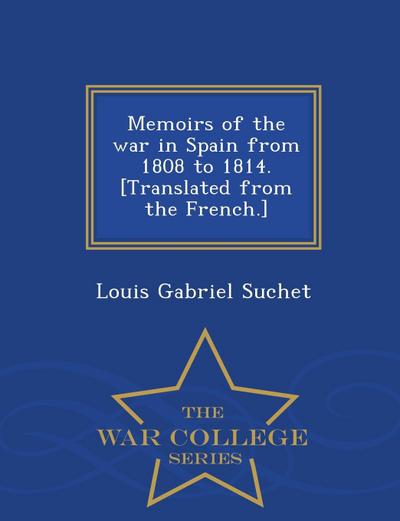 Memoirs of the war in Spain from 1808 to 1814. [Translated from the French.] - War College Series