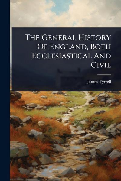 The General History Of England, Both Ecclesiastical And Civil