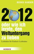 2012 - oder wie ich lernte, den Weltuntergang zu lieben: Leitfaden für Endzeit-Liebhaber