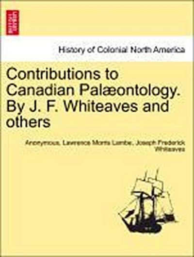 Contributions to Canadian Pal Ontology. by J. F. Whiteaves and Others