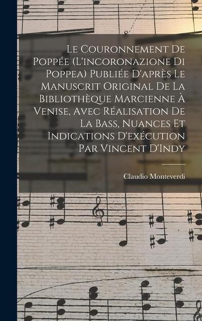 Le couronnement de Poppée (L’incoronazione di Poppea) Publiée d’après le manuscrit original de la Bibliothèque Marcienne à Venise, avec réalisation de la bass, nuances et indications d’exécution par Vincent D’Indy