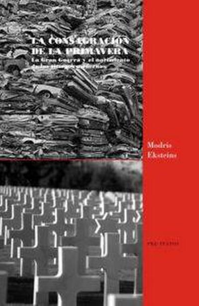 La consagración de la primavera : la Gran Guerra y el nacimiento de los tiempos modernos
