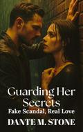 Guarding Her Secrets:  Fake Scandal, Real Love