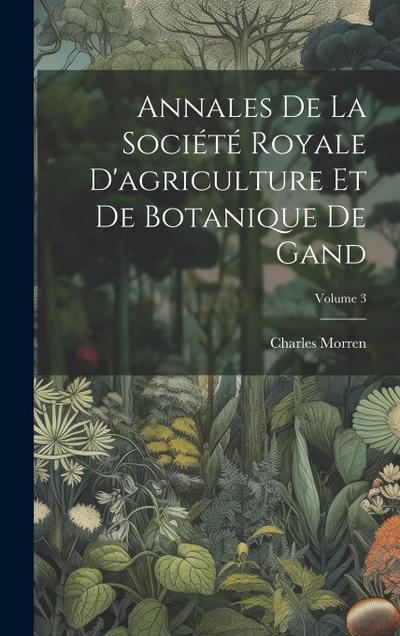 Annales De La Société Royale D’agriculture Et De Botanique De Gand; Volume 3