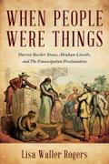 When People Were Things: Harriet Beecher Stowe, Abraham Lincoln, and the Emancipation Proclamation
