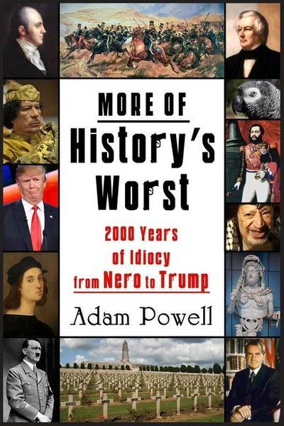 More of History’s Worst: 2000 Years of Idiocy from Nero to Trump