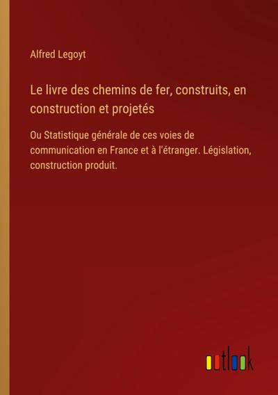 Le livre des chemins de fer, construits, en construction et projetés
