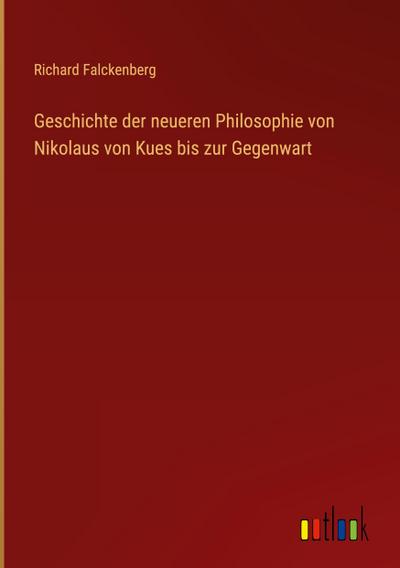 Geschichte der neueren Philosophie von Nikolaus von Kues bis zur Gegenwart