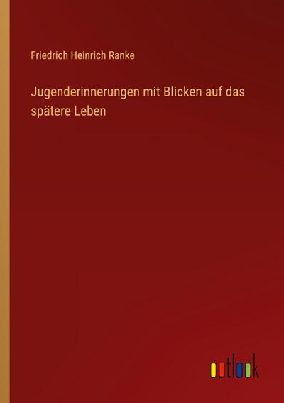 Jugenderinnerungen mit Blicken auf das spätere Leben