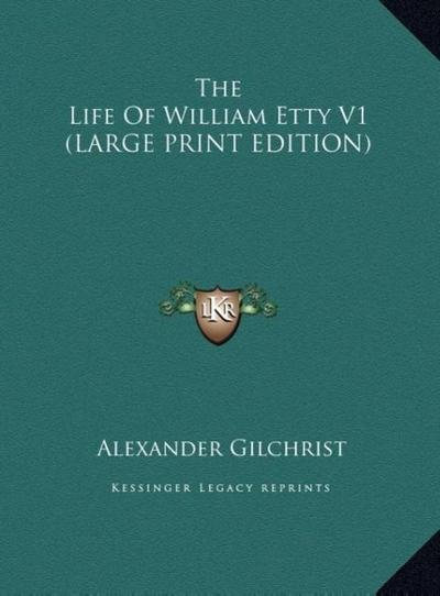 The Life Of William Etty V1 (LARGE PRINT EDITION)