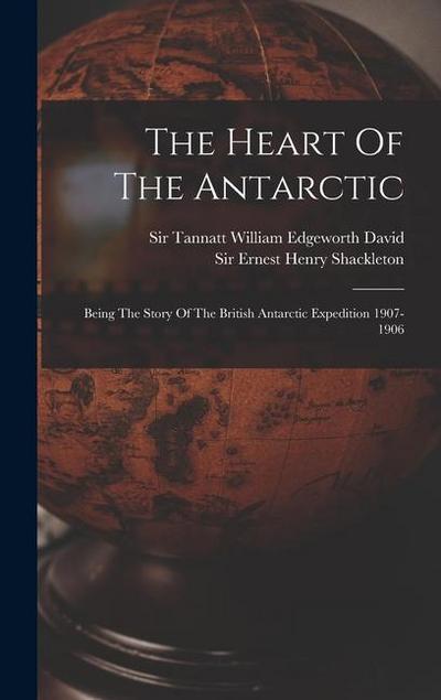 The Heart Of The Antarctic: Being The Story Of The British Antarctic Expedition 1907-1906