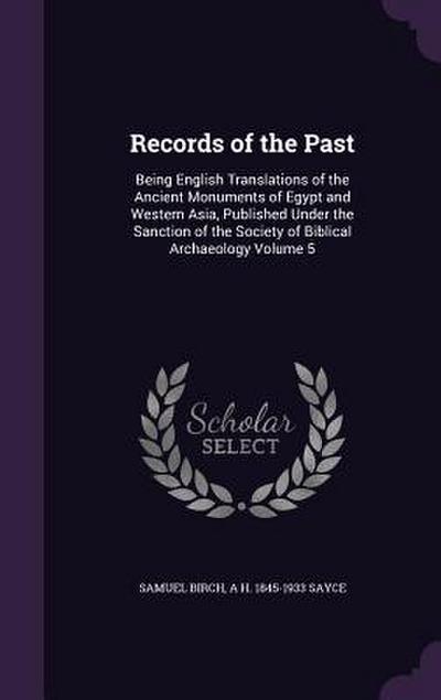 Records of the Past: Being English Translations of the Ancient Monuments of Egypt and Western Asia, Published Under the Sanction of the Soc