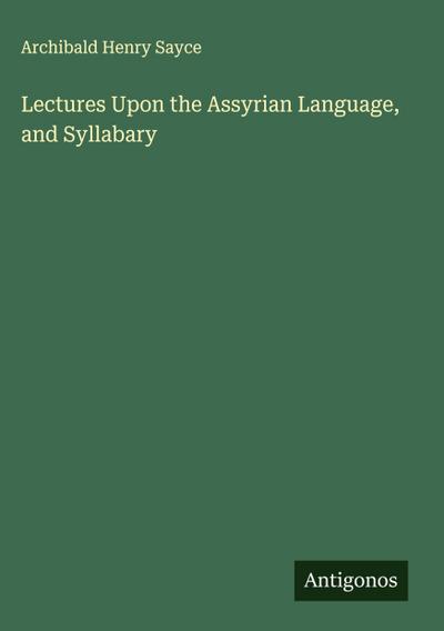 Lectures Upon the Assyrian Language, and Syllabary