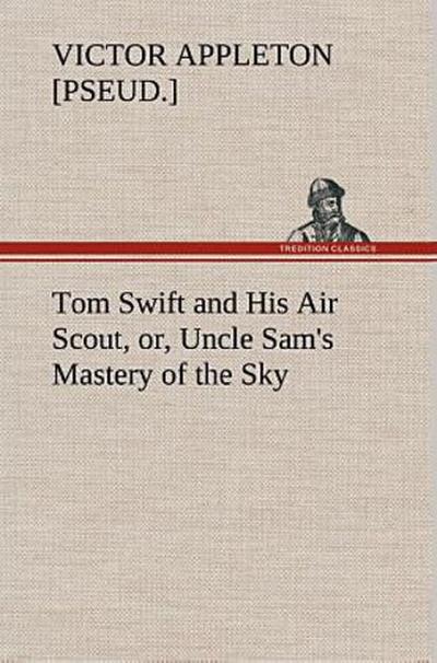 Tom Swift and His Air Scout, or, Uncle Sam’s Mastery of the Sky