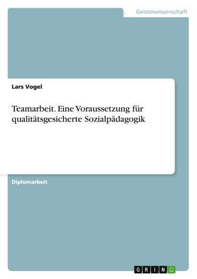 Teamarbeit.Eine Voraussetzung für qualitätsgesicherte Sozialpädagogik
