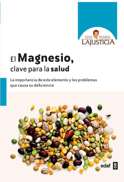 El magnesio, clave para la salud : la importancia de este elemento y los problemas que causa su deficiencia