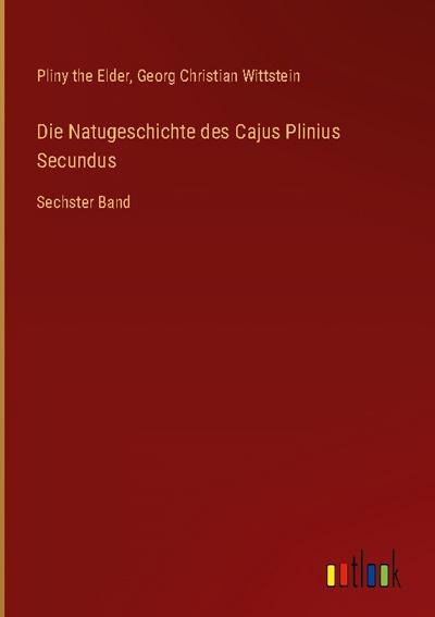 Die Natugeschichte des Cajus Plinius Secundus