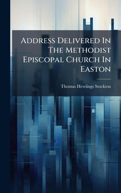Address Delivered In The Methodist Episcopal Church In Easton