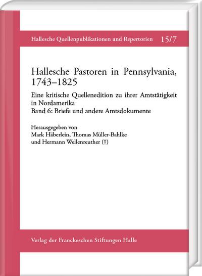 Hallesche Pastoren in Pennsylvania, 1743-1825. Eine kritische Quellenedition zu ihrer Amtstätigkeit in Nordamerika