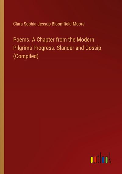 Poems. A Chapter from the Modern Pilgrims Progress. Slander and Gossip (Compiled)