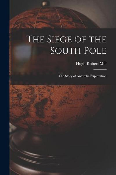 The Siege of the South Pole: The Story of Antarctic Exploration
