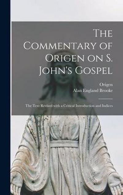 The Commentary of Origen on S. John’s Gospel: the Text Revised With a Critical Introduction and Indices