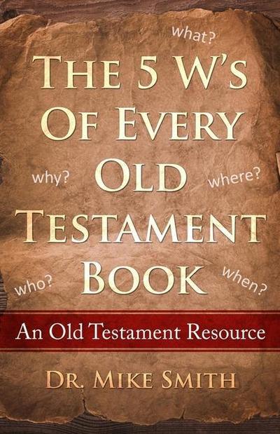 The 5 W’s of Every Old Testament Book: Who, What, When, Where, and Why of Every Book in the Old Testament
