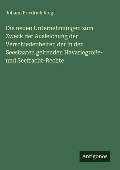 Die neuen Unternehmungen zum Zweck der Ausleichung der Verschiedenheiten der in den Seestaaten geltenden Havariegroße- und Seefracht-Rechte