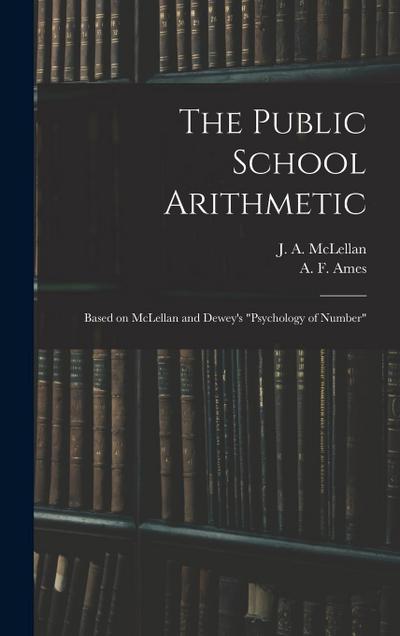 The Public School Arithmetic: Based on McLellan and Dewey’s "Psychology of Number"