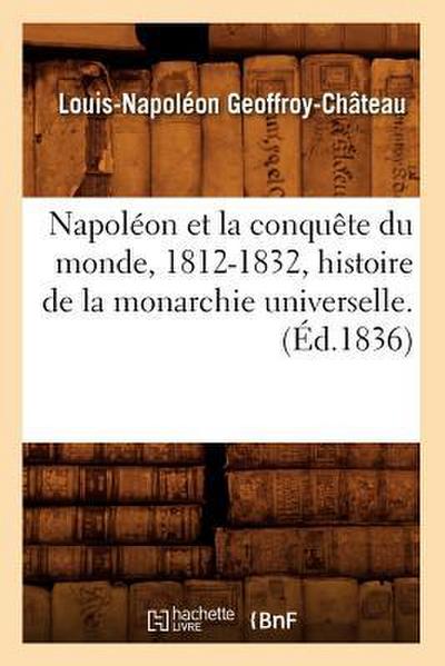 Napoléon Et La Conquête Du Monde, 1812-1832, Histoire de la Monarchie Universelle. (Éd.1836)