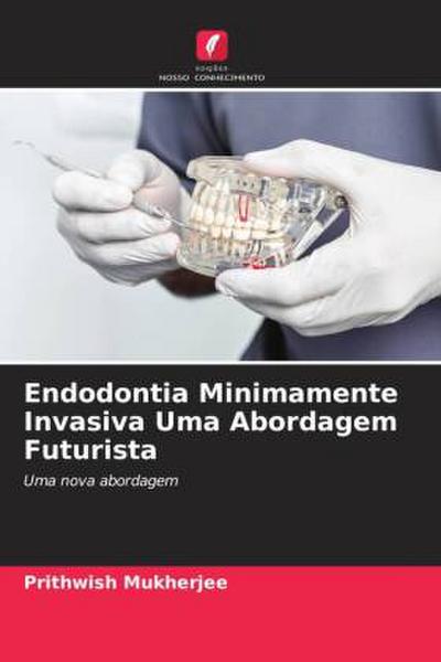 Endodontia Minimamente Invasiva Uma Abordagem Futurista