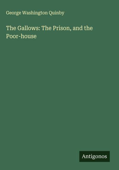 The Gallows: The Prison, and the Poor-house