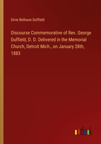 Discourse Commemorative of Rev. George Duffield, D. D. Delivered in the Memorial Church, Detroit Mich., on January 28th, 1883