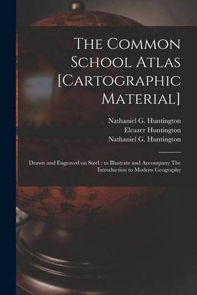 The Common School Atlas [cartographic Material]: Drawn and Engraved on Steel: to Illustrate and Accompany The Introduction to Modern Geography