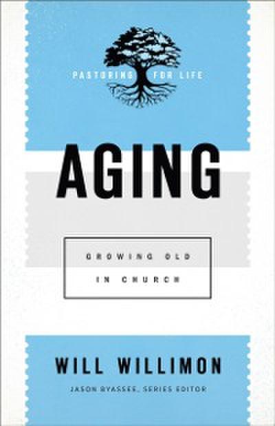 Aging (Pastoring for Life: Theological Wisdom for Ministering Well)