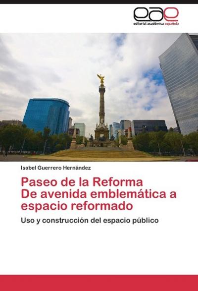Paseo de la Reforma De avenida emblemática a espacio reformado