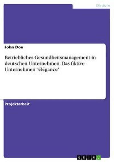 Betriebliches Gesundheitsmanagement in deutschen Unternehmen. Das fiktive Unternehmen "élégance"