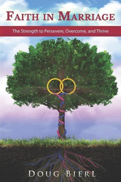 Faith in Marriage: The Strength to Persevere, Overcome, and Thrive