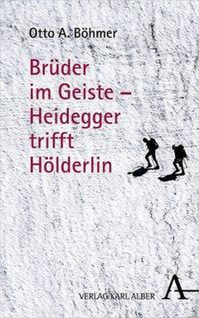 Böhmer, O: Brüder im Geiste - Heidegger trifft Hölderlin