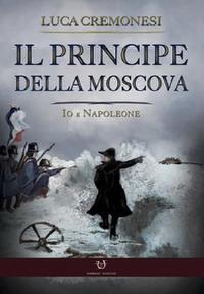 Cremonesi, L: Principe della Moscova. Io e Napoleone