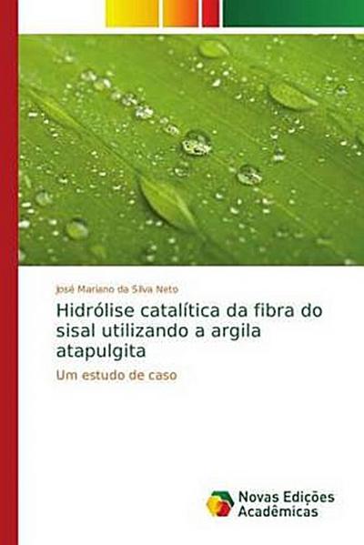 Hidrólise catalítica da fibra do sisal utilizando a argila atapulgita - José Mariano da Silva Neto