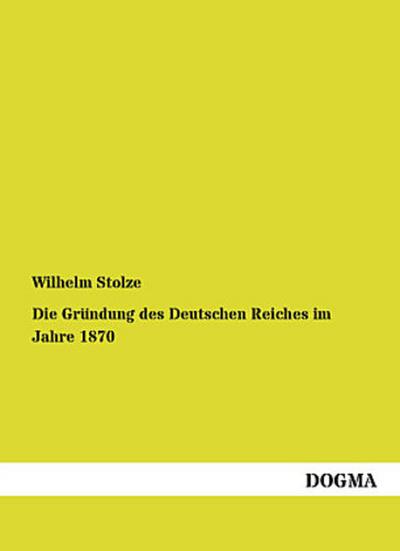Die Gründung des Deutschen Reiches im Jahre 1870